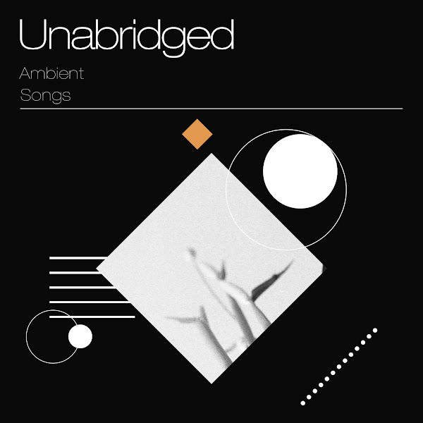 Unabridged Ambient Songs